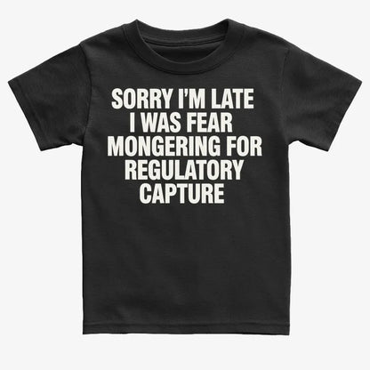 SORRY I’M LATE, I WAS FEAR MONGERING FOR REGULATORY CAPTURE-Kids T-Shirt-Black