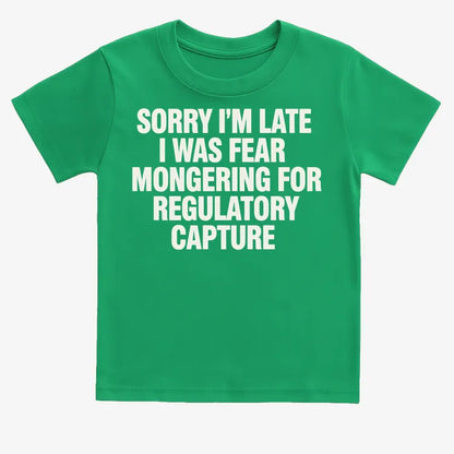 SORRY I’M LATE, I WAS FEAR MONGERING FOR REGULATORY CAPTURE-Kids T-Shirt-Green