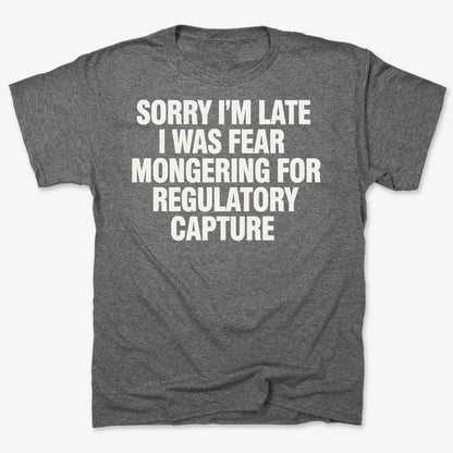 SORRY I’M LATE, I WAS FEAR MONGERING FOR REGULATORY CAPTURE-Men's T-Shirt-Charcoal Heather
