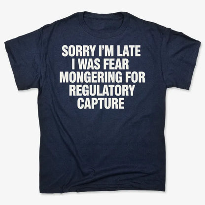 SORRY I’M LATE, I WAS FEAR MONGERING FOR REGULATORY CAPTURE-Men's T-Shirt-Navy Blue