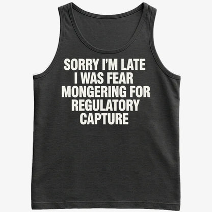 SORRY I’M LATE, I WAS FEAR MONGERING FOR REGULATORY CAPTURE-Men's Tank Top-Black