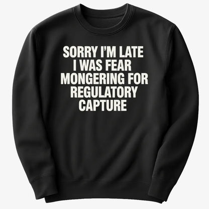 SORRY I’M LATE, I WAS FEAR MONGERING FOR REGULATORY CAPTURE-Sweater-Black