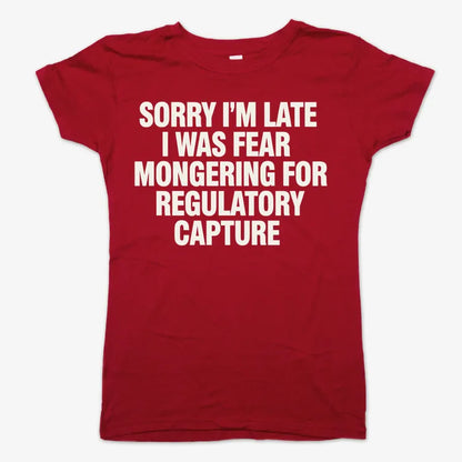 SORRY I’M LATE, I WAS FEAR MONGERING FOR REGULATORY CAPTURE-Women's T-Shirt-Deep Red