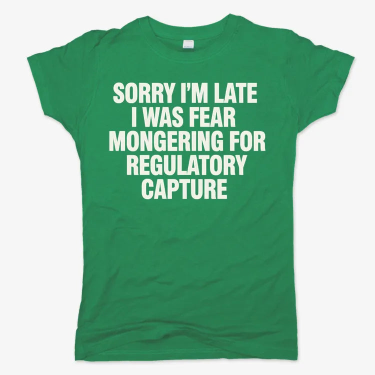 SORRY I’M LATE, I WAS FEAR MONGERING FOR REGULATORY CAPTURE-Women's T-Shirt-Lucky Green