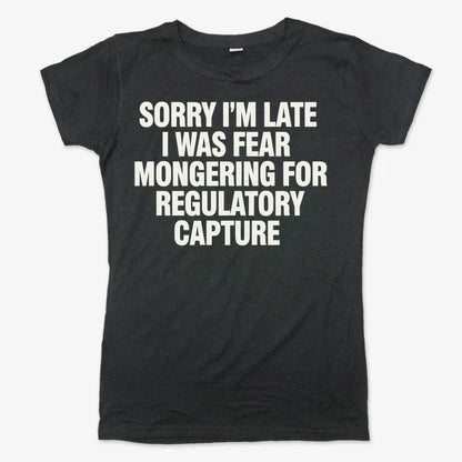 SORRY I’M LATE, I WAS FEAR MONGERING FOR REGULATORY CAPTURE-Women's T-Shirt-Midnight