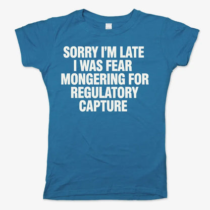 SORRY I’M LATE, I WAS FEAR MONGERING FOR REGULATORY CAPTURE-Women's T-Shirt-Sky Blue