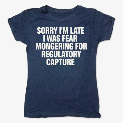 SORRY I’M LATE, I WAS FEAR MONGERING FOR REGULATORY CAPTURE-Women's T-Shirt-True Navy