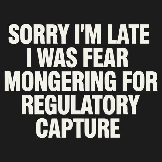 SORRY I’M LATE, I WAS FEAR MONGERING FOR REGULATORY CAPTURE graphic tee design