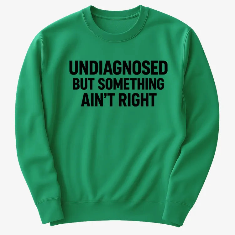 Undiagnosed but Something Ain't Right-Sweatshirt-Green