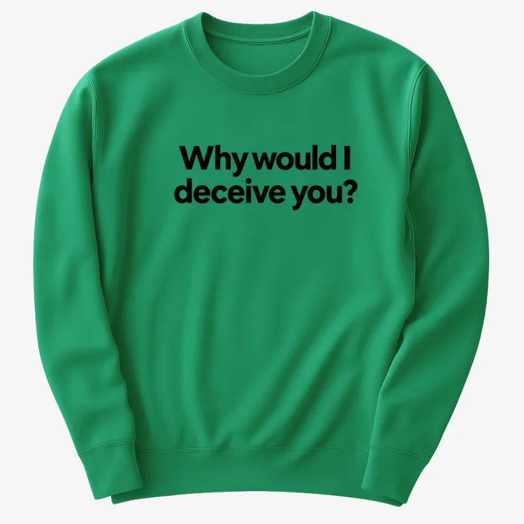 Why would I deceive you?-Sweatshirt-Green
