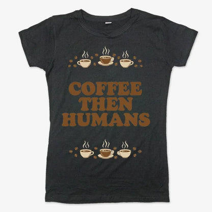 Coffee First, Humans Later Tee