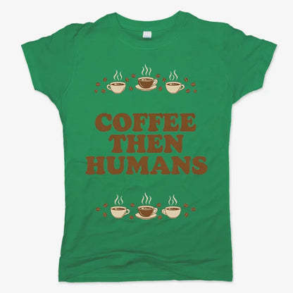 Coffee First, Humans Later Tee
