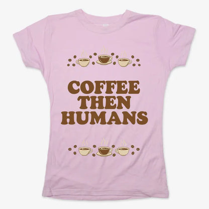 Coffee First, Humans Later Tee