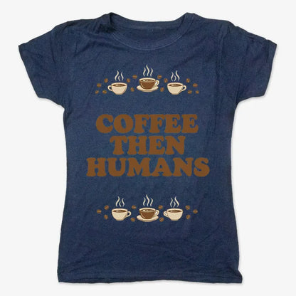 Coffee First, Humans Later Tee