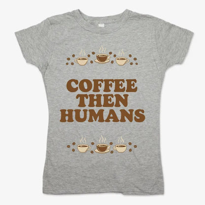 Coffee First, Humans Later Tee