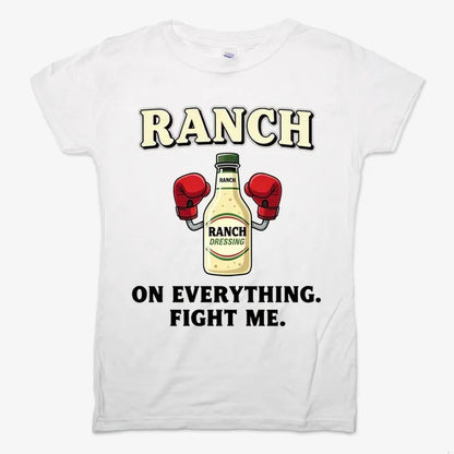 Ranch On Everything Fight Me T-Shirt