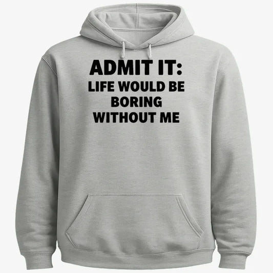 Admit It Life Would Be Boring Without Me-Hoodie-Gray Heather