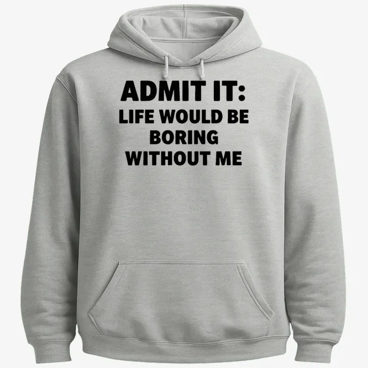 Admit It Life Would Be Boring Without Me-Hoodie-Gray Heather