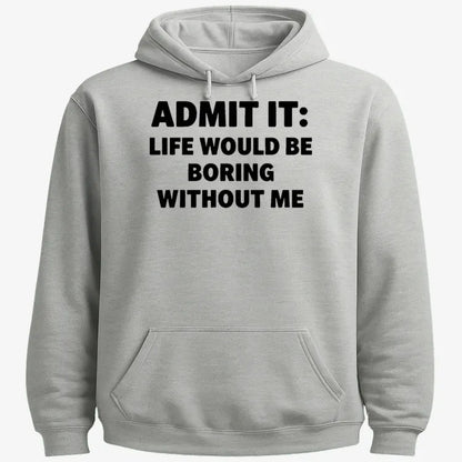 Admit It Life Would Be Boring Without Me-Hoodie-Gray Heather