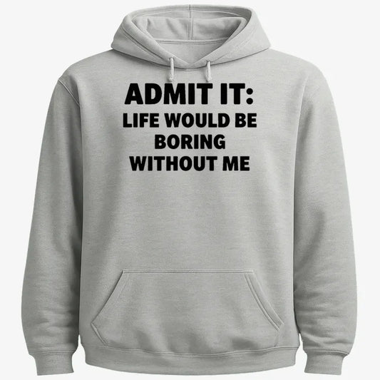 Admit It Life Would Be Boring Without Me-Hoodie-Gray Heather