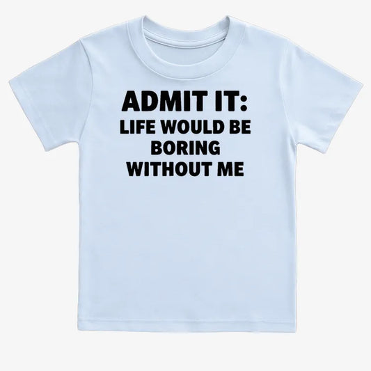 Admit It Life Would Be Boring Without Me-Kids T-Shirt-Blue