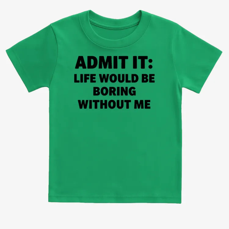Admit It Life Would Be Boring Without Me-Kids T-Shirt-Green
