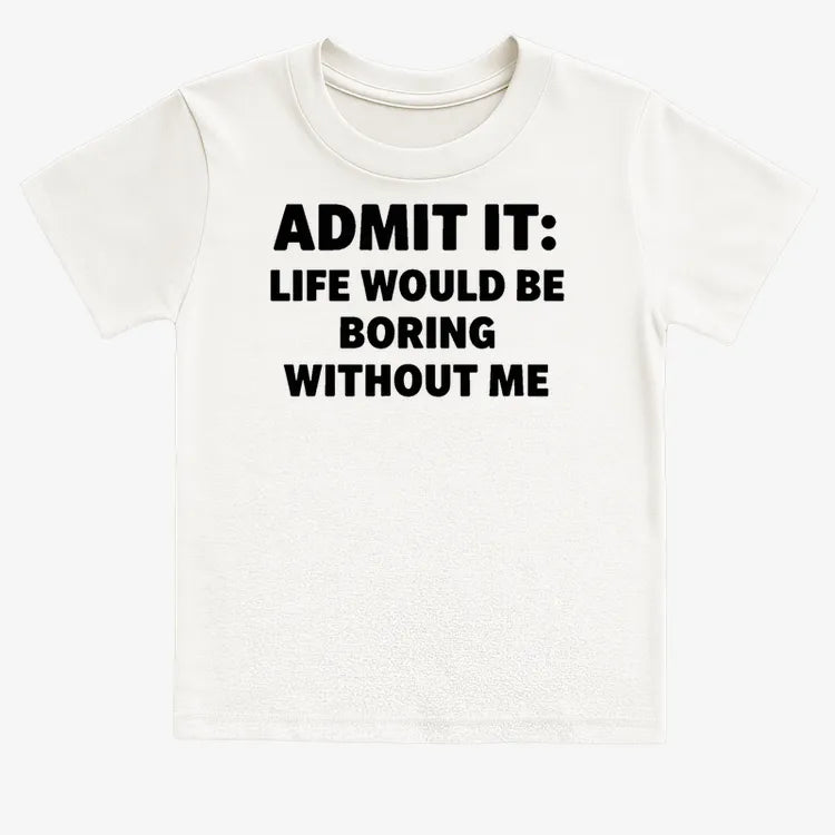 Admit It Life Would Be Boring Without Me-Kids T-Shirt-White