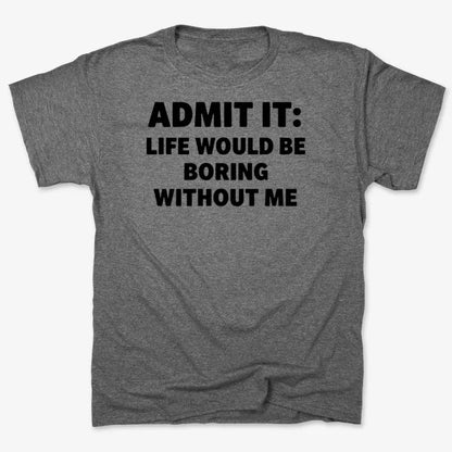 Admit It Life Would Be Boring Without Me-Men's T-Shirt-Charcoal Heather