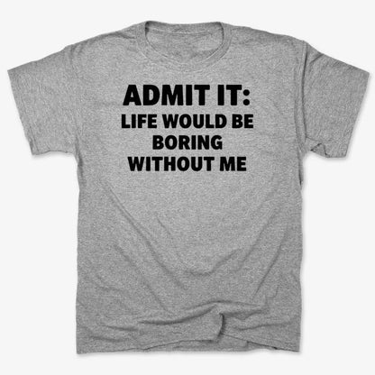 Admit It Life Would Be Boring Without Me-Men's T-Shirt-Gray Heather
