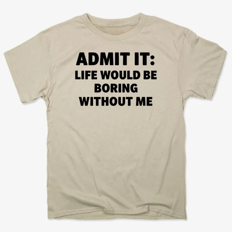 Admit It Life Would Be Boring Without Me-Men's T-Shirt-Sand