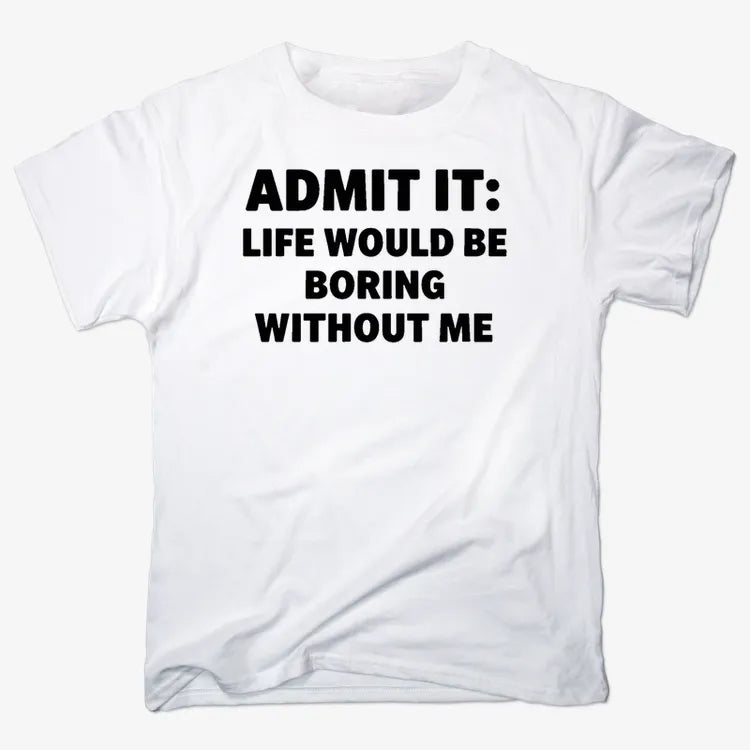Admit It Life Would Be Boring Without Me-Men's T-Shirt-White