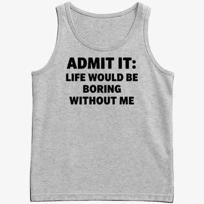 Admit It Life Would Be Boring Without Me-Men's Tank Top-Gray Heather
