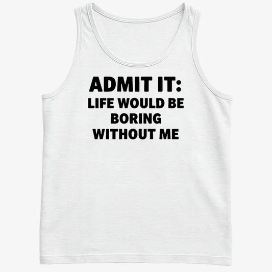 Admit It Life Would Be Boring Without Me-Men's Tank Top-White