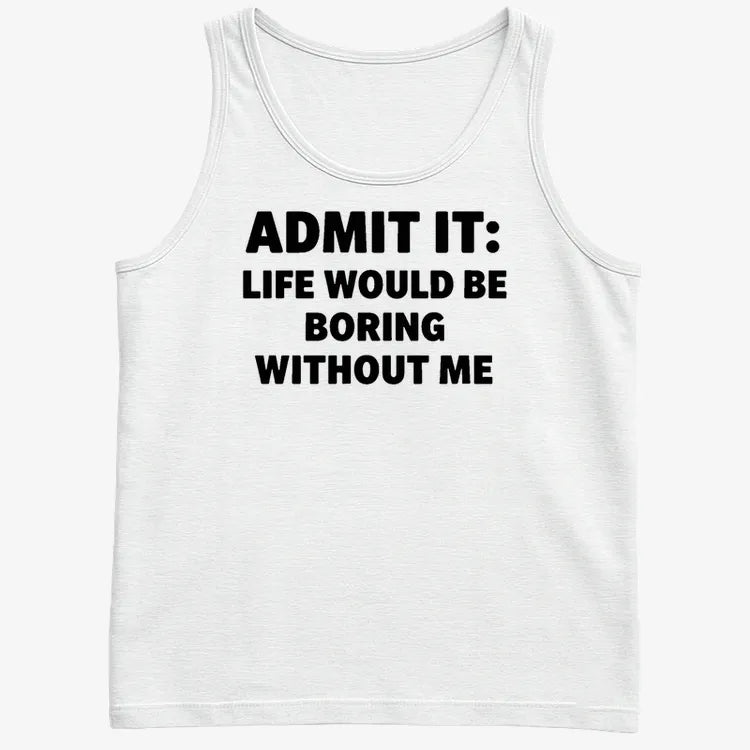 Admit It Life Would Be Boring Without Me-Men's Tank Top-White