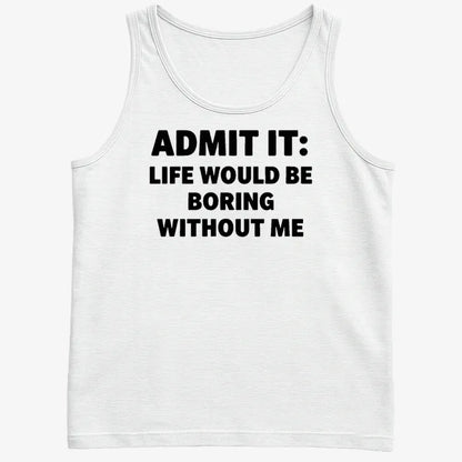 Admit It Life Would Be Boring Without Me-Men's Tank Top-White