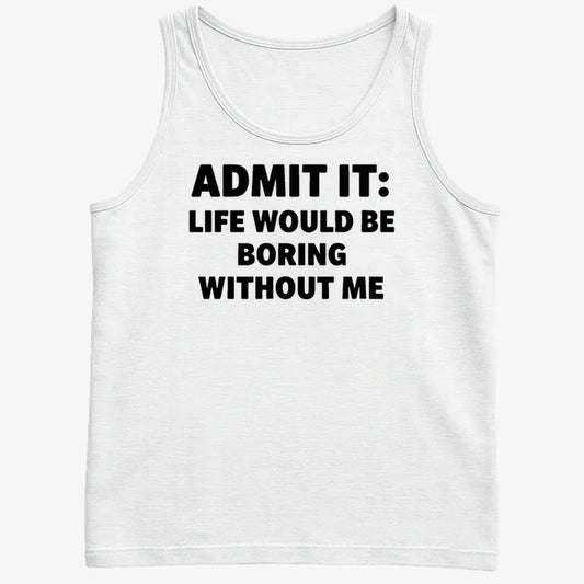 Admit It Life Would Be Boring Without Me-Men's Tank Top-White
