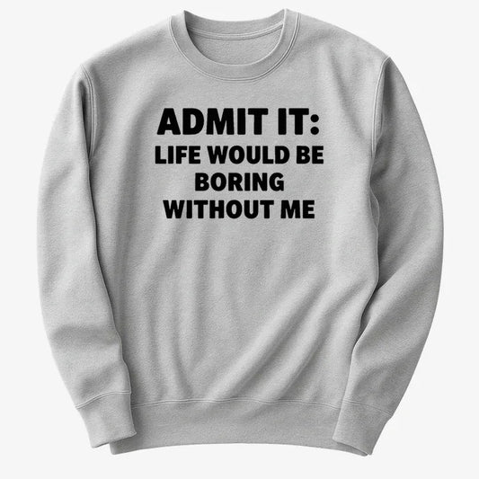 Admit It Life Would Be Boring Without Me-Sweater-Gray Heather