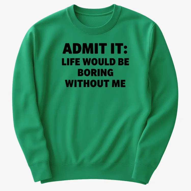 Admit It Life Would Be Boring Without Me-Sweater-Green