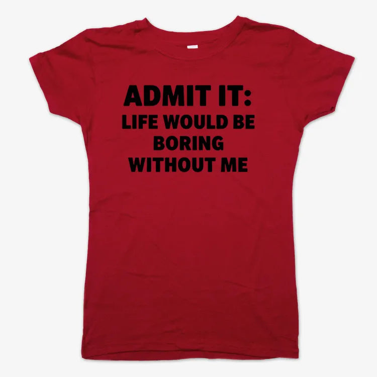 Admit It Life Would Be Boring Without Me-Women's T-Shirt-Deep Red