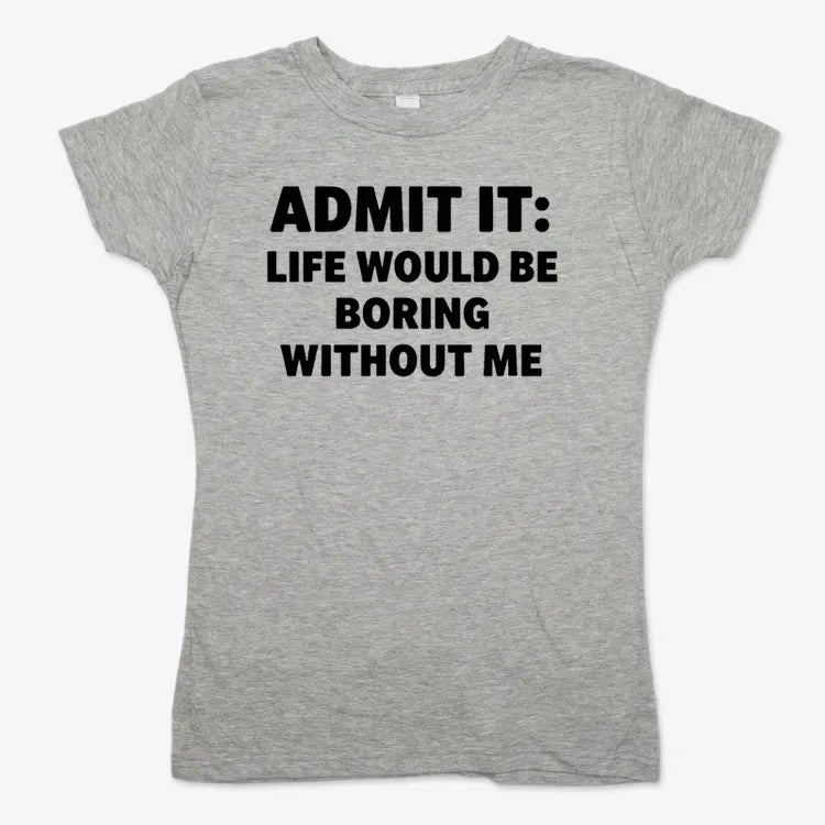 Admit It Life Would Be Boring Without Me-Women's T-Shirt-Gray Granite