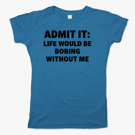 Admit It Life Would Be Boring Without Me-Women's T-Shirt-Sky Blue