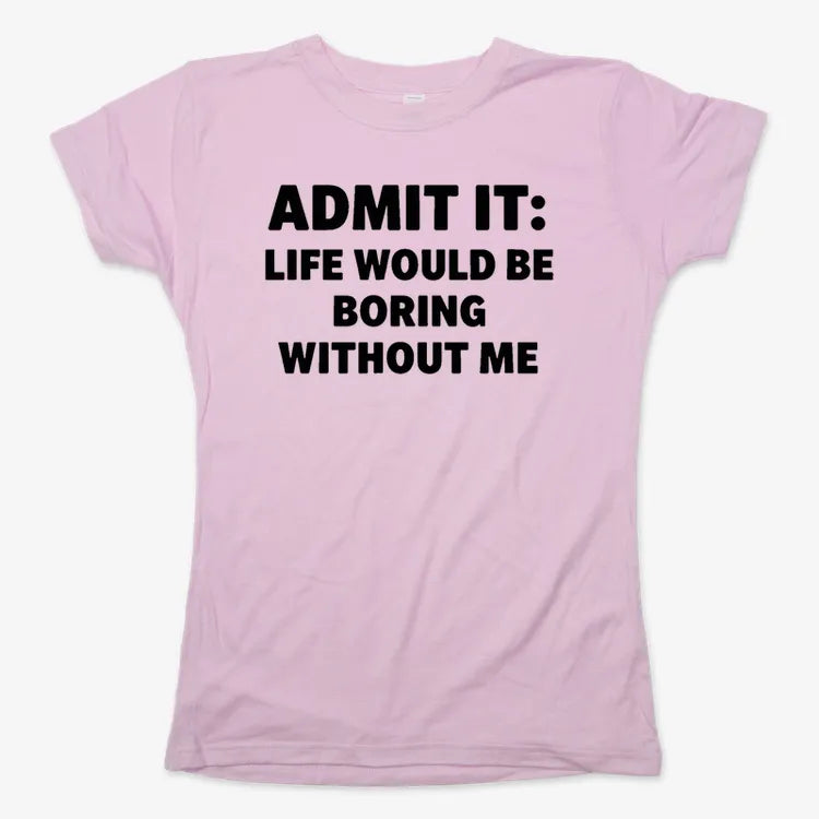 Admit It Life Would Be Boring Without Me-Women's T-Shirt-Soft Pink