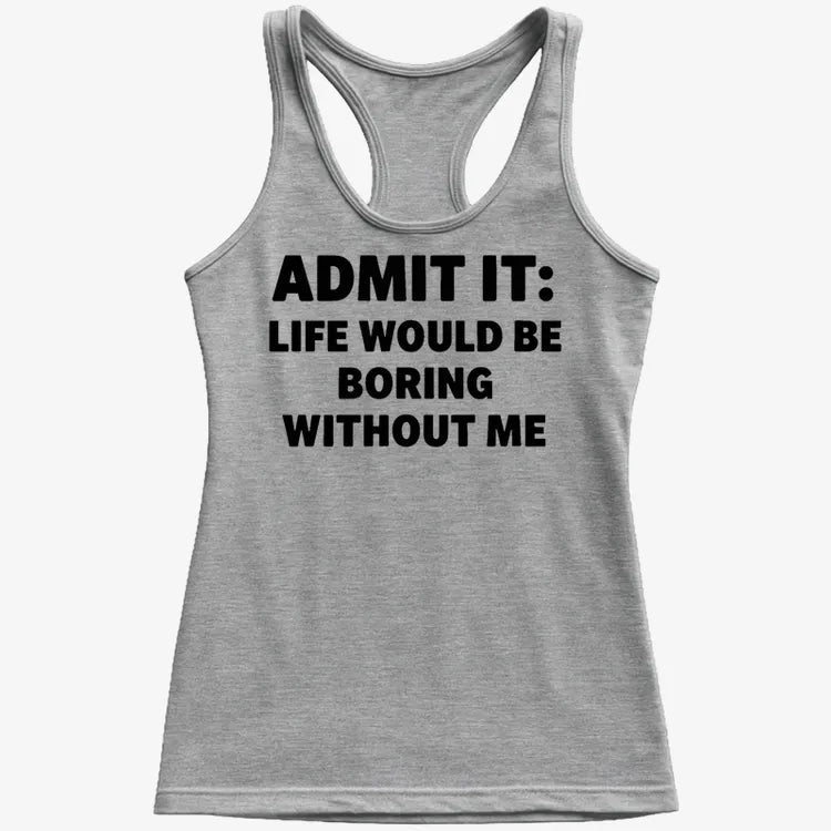 Admit It Life Would Be Boring Without Me-Women's Tank Top-Gray Granite