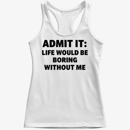Admit It Life Would Be Boring Without Me-Women's Tank Top-Snow