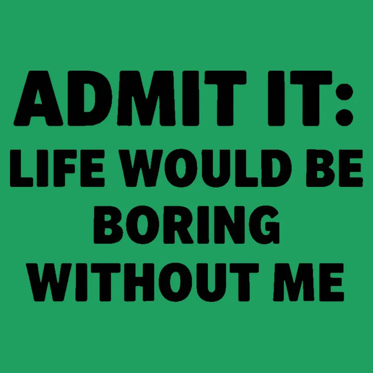 Admit It Life Would Be Boring Without Me-Default-Thumbnail
