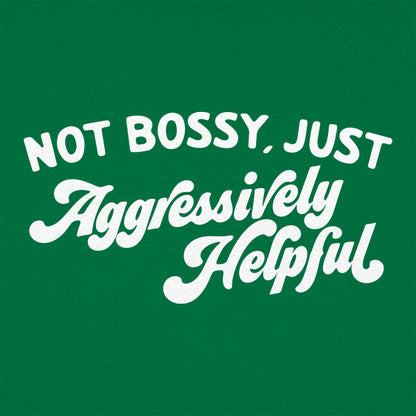 Not Bossy Just Aggressively Helpful
