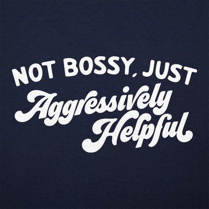Not Bossy Just Aggressively Helpful