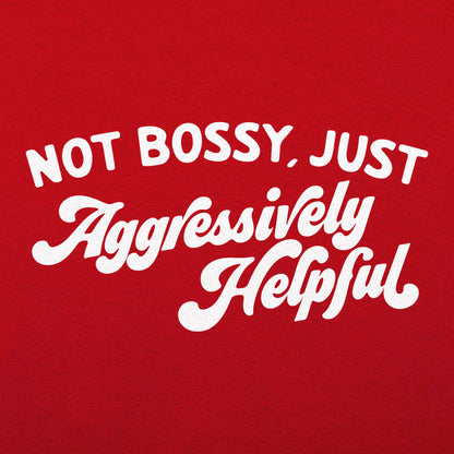 Not Bossy Just Aggressively Helpful