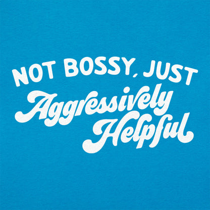 Not Bossy Just Aggressively Helpful
