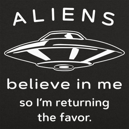 Aliens Believe In Me So I'm Returning the Favor